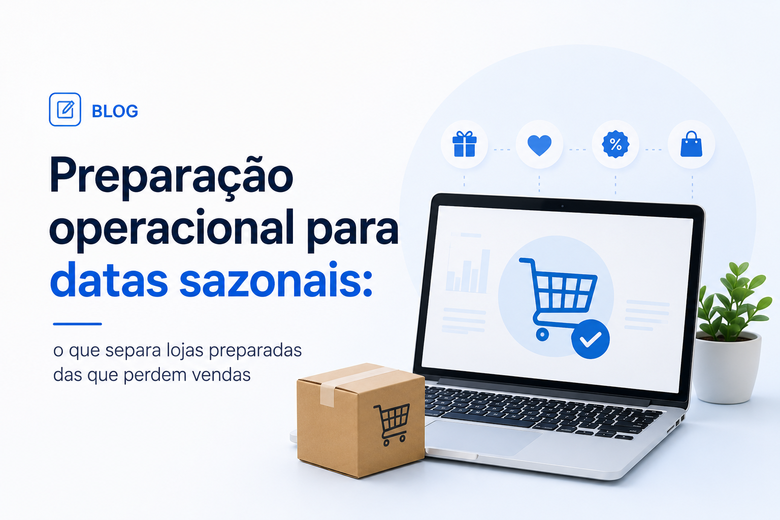 Preparação operacional para datas sazonais: o que separa lojas preparadas das que perdem vendas